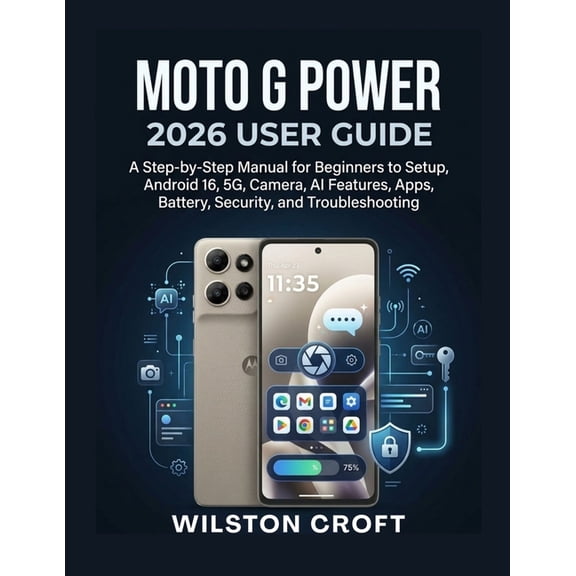 Moto G Power 2026 User Guide: A Step-by-Step Manual for Beginners to Setup, Android 16, 5G, Camera, AI Features, Apps, B, (Paperback)