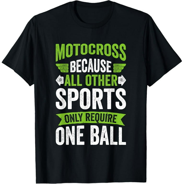 Motocross Because All Other Sports Require One Ball T-Shirt Motocross Because All Other Sports Require One Ball T-Shirt