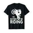 thumbnail image 1 of Motocross I'd Rather Be Riding Motorcycle Rider Dirt Bike T-Shirt, 1 of 5