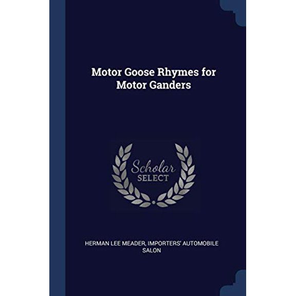 Motor Goose Rhymes for Motor Ganders Paperback 1376864657 9781376864656 Herman Lee Meader, Importers Automobile Salon