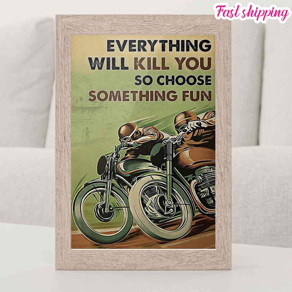 Funr Motor Racing Everything Will Kill You So Choose Something Funr Poster ...