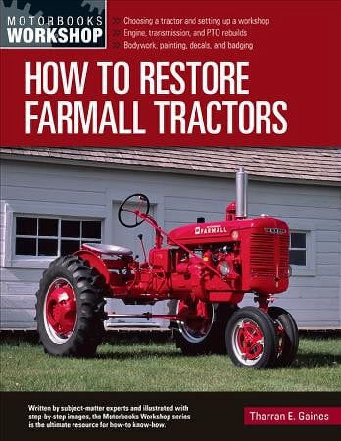 THARRAN E GAINES Motorbooks Workshop: How to Restore Farmall Tractors : - Choosing a tractor and setting up a workshop - Engine, transmission, and PTO rebuilds - Bodywork, painting, decals, and badging (Paperback)