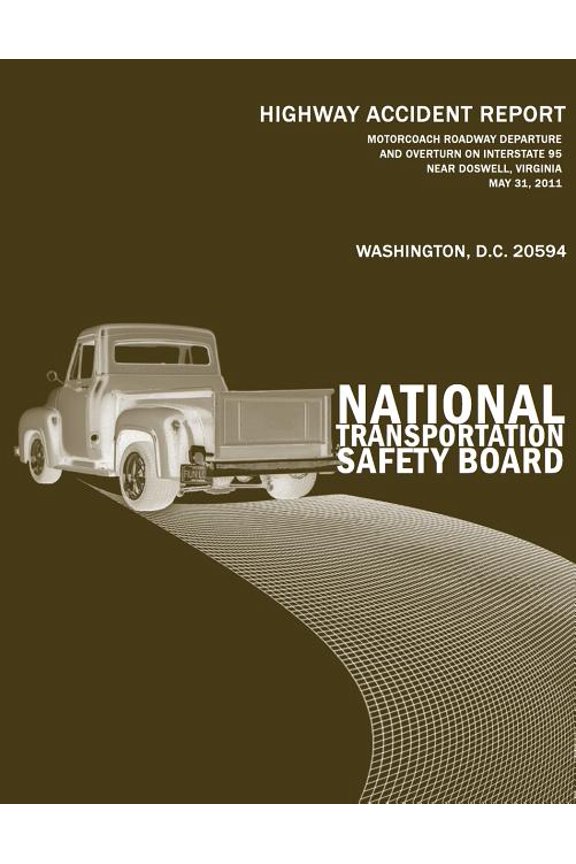 Motorcoach Roadway Departure and Overturn on Interstate 95 Near Doswell, Virginia, May 31, 2011: Highway Accident Report NTSB/HAR-12/02 (Paperback)