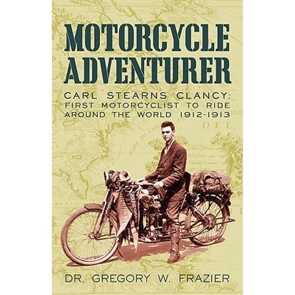 Pre-Owned Motorcycle Adventurer: Carl Stearns Clancy: First Motorcyclist To Ride Around The World 1912-1913, 9781450221412, 1450221416, Paperback,