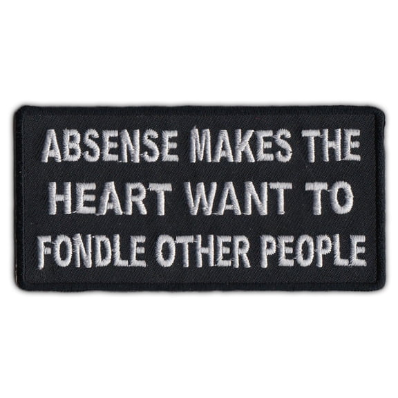 Motorcycle Biker Jacket Patch - Absence Makes Heart Want To Fondle Other People - 4" x 2" Patch