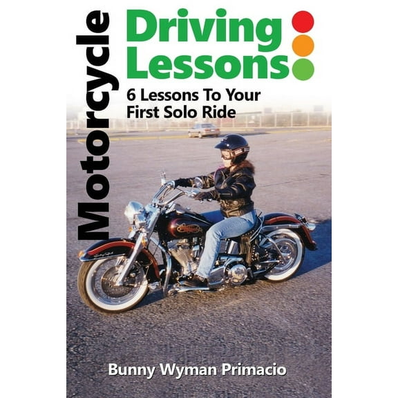 Motorcycle Driving Lessons/I NEVER WANTED A MOTORCYCLE: 6 Lessons to Your First Solo Ride, (Paperback)