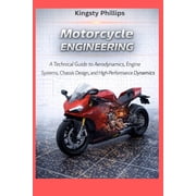 The Historic Legacy of Automotive Speed, Motorcycle Engineering A Technical Guide to Aerodynamics, Engine Systems, Chassis Design, and High-Performance Riding D, Paperback