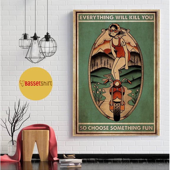 Motorcycle Girl everything will kill you so choose something fun wall art 11 x 17 Inch Poster