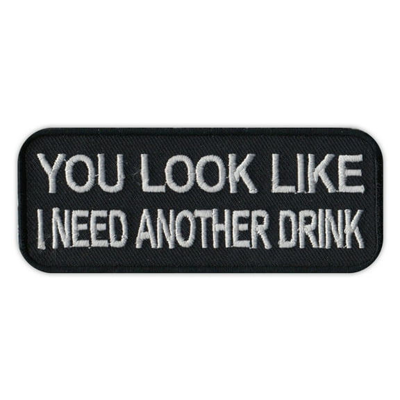 Motorcycle Jacket Embroidered Patch - You Look Like I Need Another Drink - 4" x 1.5" Patch