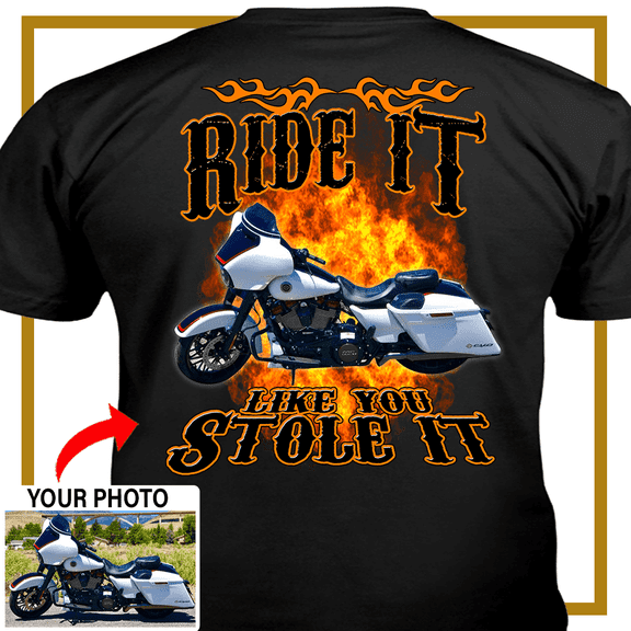 Motorcycle Personalized T-shirt, Biker custom photo t-shirt, funny t-shirt gift for bikers Print on the back, ride it like you stole it (BK115)