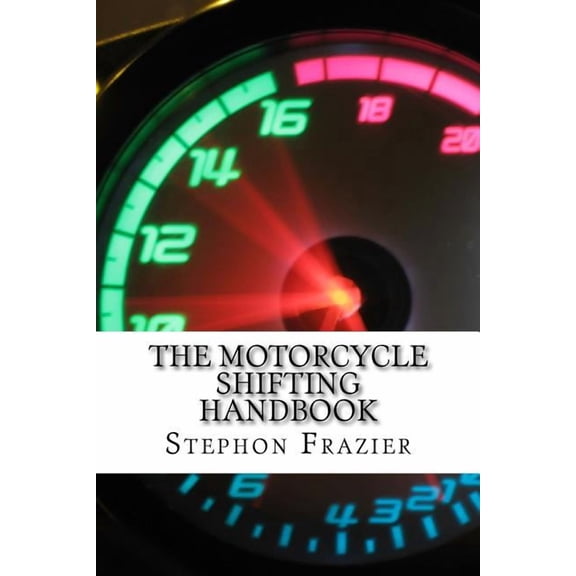 The Motorcycle Shifting Handbook: Learn the foundations of shifting. Discover the secrets to seamless clutch and clutchl, (Paperback)
