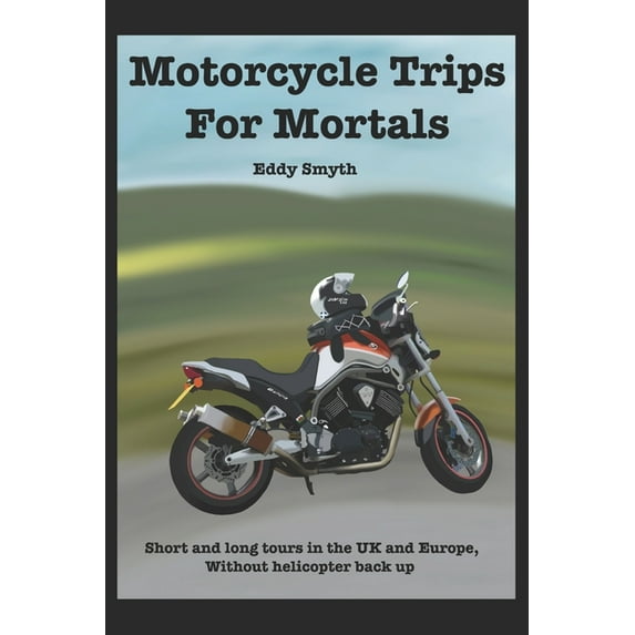 Motorcycle Trips For Mortals: Without helicopter backup (Paperback)