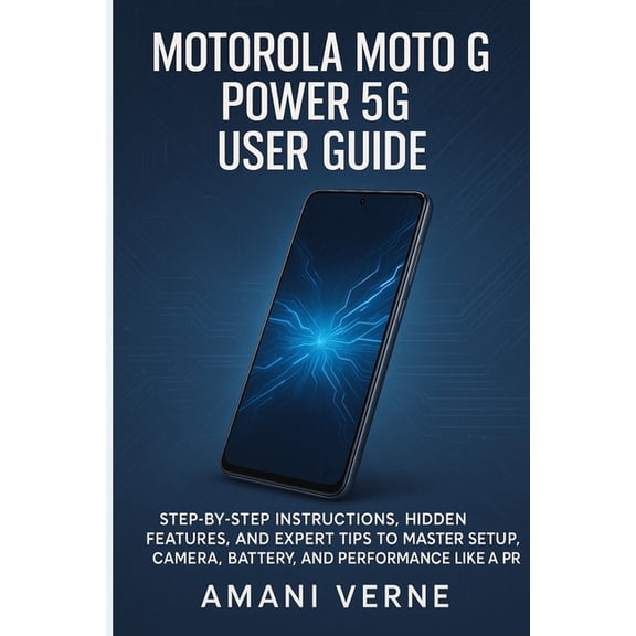 Motorola Moto G Power 5g User Guide: Step-by-Step Instructions, Hidden Features, and Expert Tips to Master Setup, Camera, (Paperback)