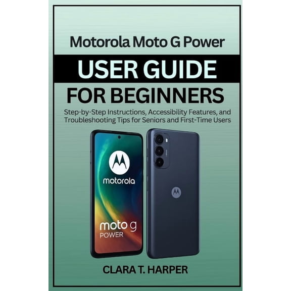 Motorola Moto G Power User Guide for Beginners 2025: Step-by-Step Instructions, Accessibility Features, and Troubleshoot, (Paperback)