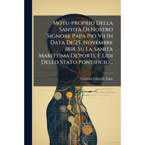 Motu-proprio Della Santit Di Nostro Signore Papa Pio Vii In Data De'25. Novembre 1818, Su La Sanit Marittima De&a, (Paperback)