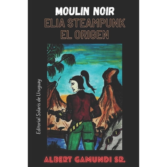 Moulin Noir - Elia Steampunk: el origen, (Paperback)
