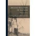 thumbnail image 1 of Mound Builders of Illinois: Descriptive of Certain Mounds and Village Sites in the American Bottoms and Along the Kaskas, (Paperback), 1 of 1