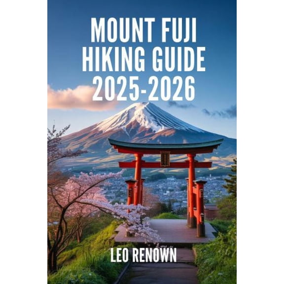 Mount Fuji Hiking Guide 2025-2026: Explore Trails Smarter with Expert Navigation, Essential Gear Tips, Maps, and Cultura, (Paperback)