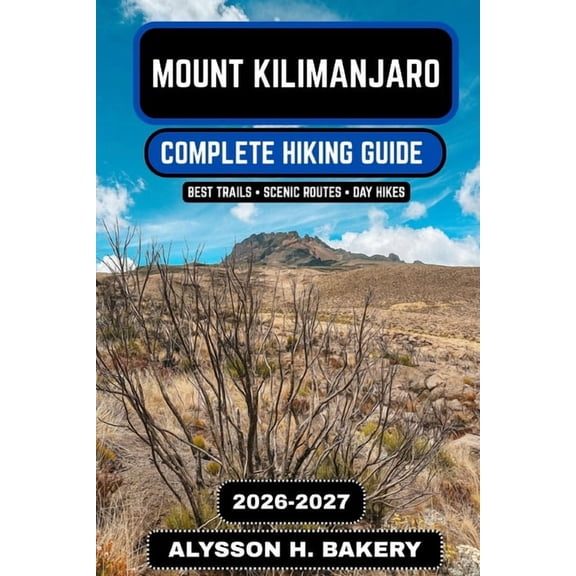 Trailwise 2025 Hiking Edition Mount Kilimanjaro Hiking Guide 2026-2027: Routes, Packing List, Training Plan & Summit Strategy, Book 116, (Paperback)