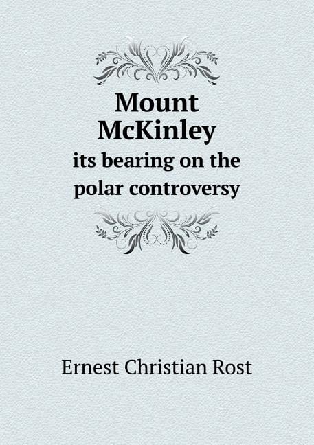 Mount McKinley its bearing on the polar controversy (Paperback)