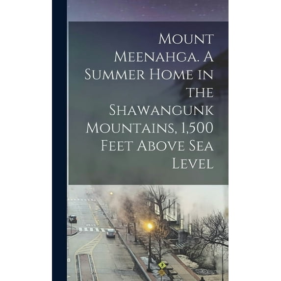 Mount Meenahga. A Summer Home in the Shawangunk Mountains, 1,500 Feet Above sea Level (Hardcover)