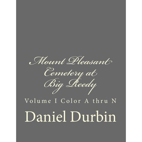 Mount Pleasant Cemetery at Big Reedy : Volume I Color A thru N (Paperback)