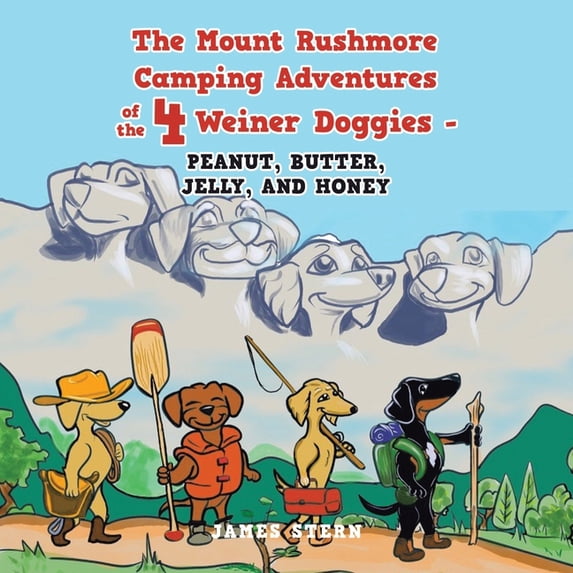 The Mount Rushmore Camping Adventures of the 4 Weiner Doggies - Peanut, Butter, Jelly, and Honey, (Paperback)
