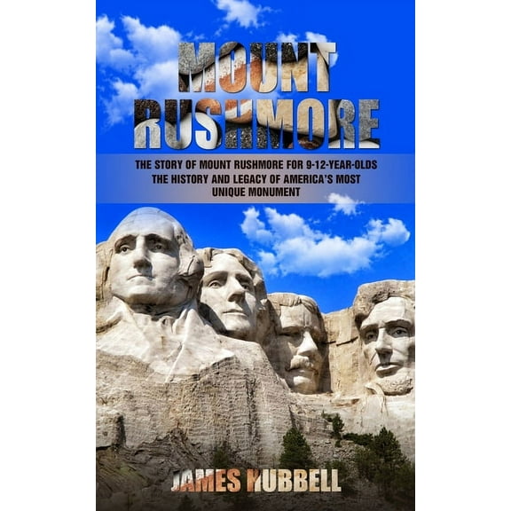 Mount Rushmore: The Story of Mount Rushmore for 9-12-year-olds (The History and Legacy of America's Most Unique Mon, (Paperback)