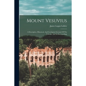 Mount Vesuvius: A Descriptive, Historical, And Geological Account Of The Volcano And Its Surroundings, (Paperback)