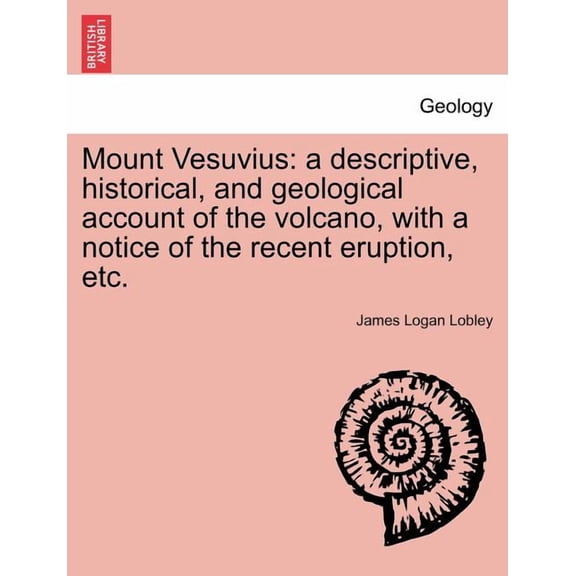 Mount Vesuvius: A Descriptive, Historical, and Geological Account of the Volcano, with a Notice of the Recent Eruption, Etc. (Paperback)