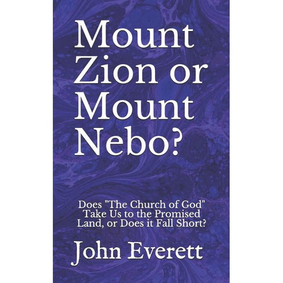 Mount Zion or Mount Nebo?: Does "The Church of God" Take Us to the Promised Land, or Does it Fall Short?, (Paperback)