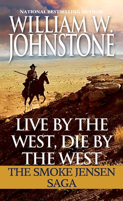 WILLIAM W JOHNSTONE Mountain Man Live by the West, Die by the West: The Smoke Jensen Saga, (Paperback)