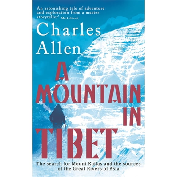 Mountain in Tibet : The Search for Mount Kailas and the Sources of the Great Rivers of Asia