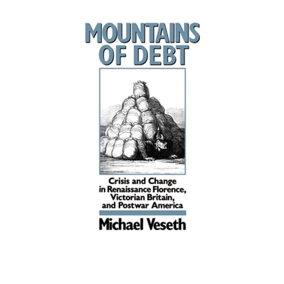 Pre-Owned Mountains of Debt : Crisis and Change in Renaissance Florence, Victorian Britain, and Postwar America (Hardcover) 9780195064209
