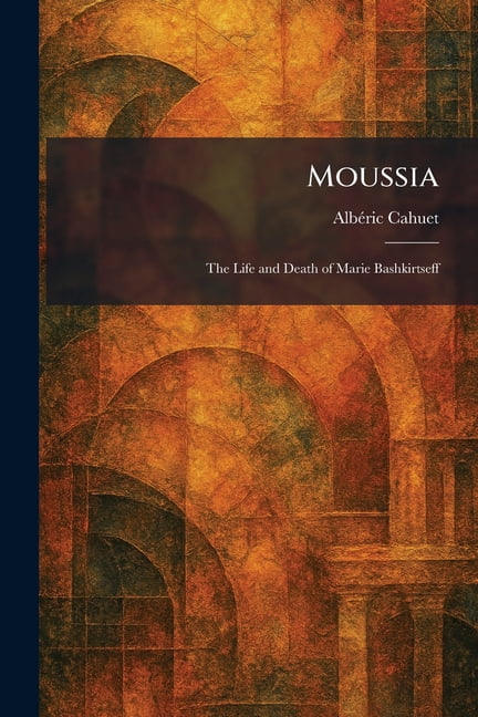 Moussia: The Life and Death of Marie Bashkirtseff, (Paperback)