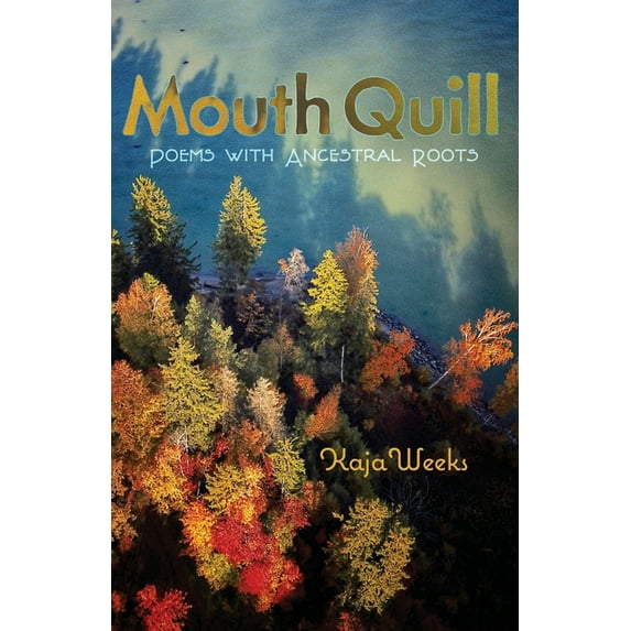 Mouth Quill: Poems with Ancestral Roots Paperback 1948461625 9781948461627 Kaja Weeks