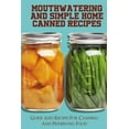 thumbnail image 1 of Mouthwatering And Simple Home Canned Recipes: Guide And Recipes For Canning And Preserving Food: A Beginner'S Guide To C, (Paperback), 1 of 1