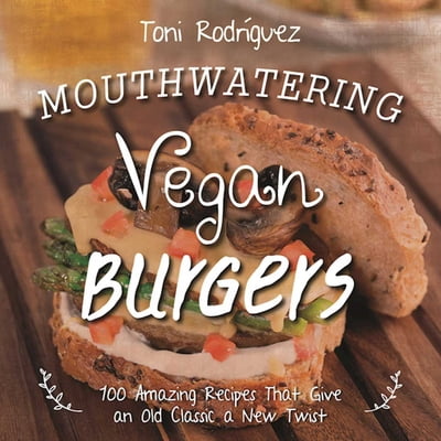 Pre-Owned Mouthwatering Vegan Burgers: 100 Amazing Recipes That Give an Old Classic a New Twist (Hardcover) 1510705546 9781510705548
