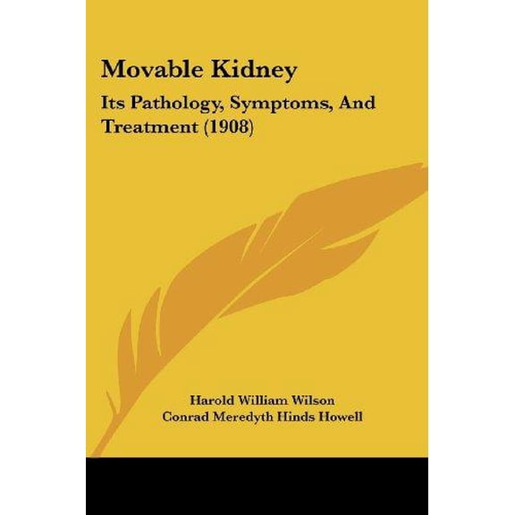 Movable Kidney : Its Pathology, Symptoms, And Treatment (1908) (Paperback)