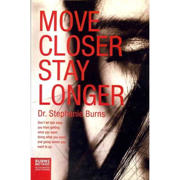 Move Closer Stay Longer: Don't let fear keep you from getting what you want, doing what you want, and going where you want to go. (Paperback)