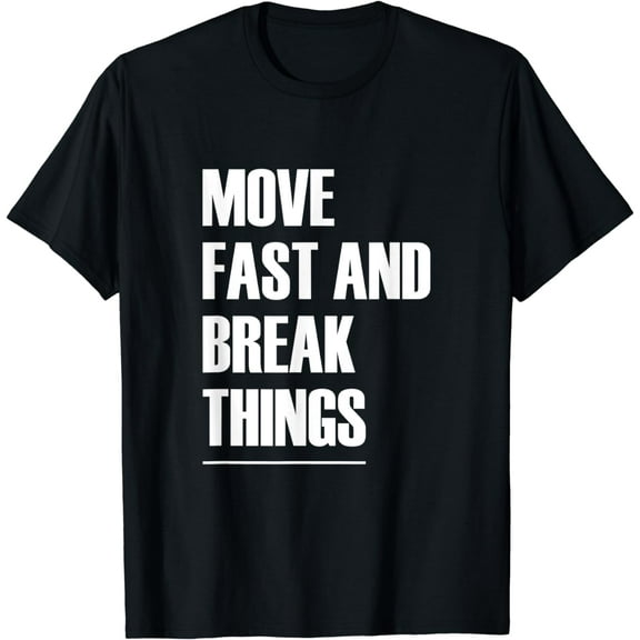 Move Fast And Break Things - Popular Quote T-Shirt