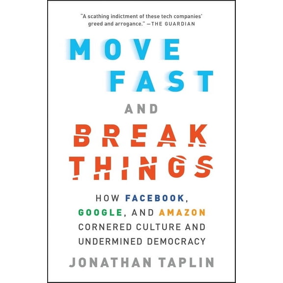 Move Fast and Break Things: How Facebook, Google, and Amazon Cornered Culture and Undermined Democracy, (Paperback)
