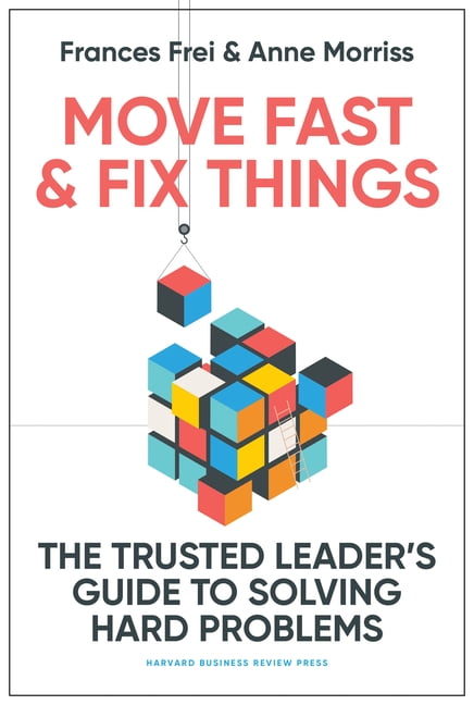 Move Fast and Fix Things: The Trusted Leader's Guide to Solving Hard Problems, (Hardcover)