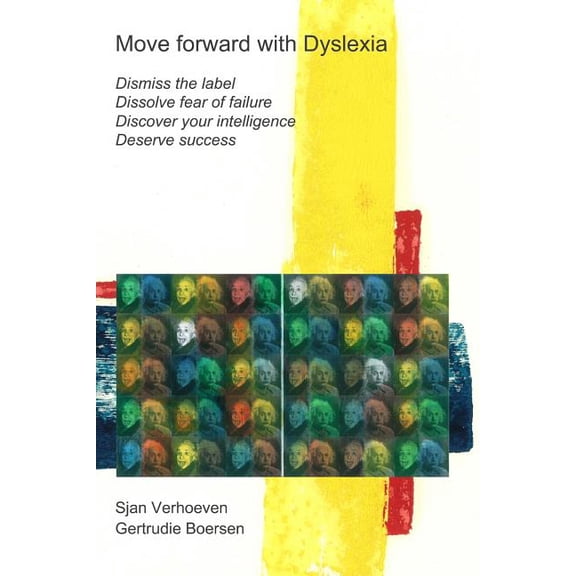 Move forward with Dyslexia!: Dismiss the label, dissolve fear of failure, discover your intelligence, deserve success. (Paperback)