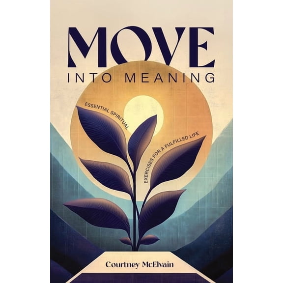 Move Into Meaning: Essential Spiritual Exercises for a Fulfilled Life, (Paperback)