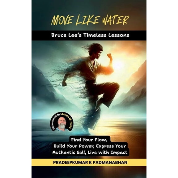 Move Like Water: Bruce Lee's Timeless Lessons to Find Your Flow, Build Your Power, Express Your Authentic Self, Live wit, (Paperback)