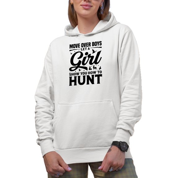 Move Over Boys, Let a Girl Show You How to Hunt, Female Hunter or Hunting Enthusiast, White Hooded Sweatshirt or Hoodie, Small