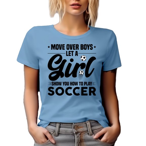 Move Over Boys, Let a Girl Show You How to Play Soccer, Female Soccer Player, Baby Blue T-Shirt, XL