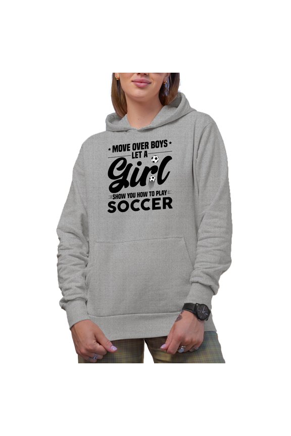 Move Over Boys, Let a Girl Show You How to Play Soccer, Female Soccer Player, Heather Grey Hooded Sweatshirt or Hoodie, XL