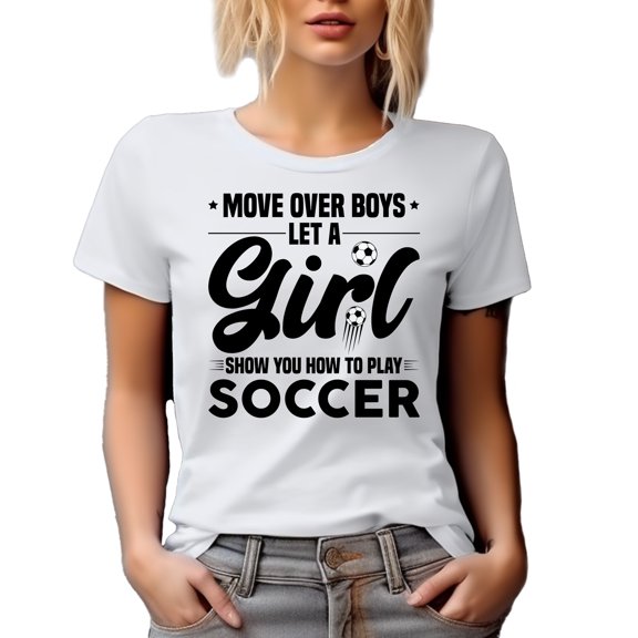 Move Over Boys, Let a Girl Show You How to Play Soccer, Female Soccer Player, White T-Shirt, Large